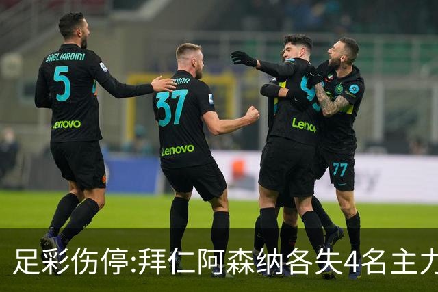 足彩伤停:拜仁阿森纳各失4名主力 巴列卡诺1门停赛